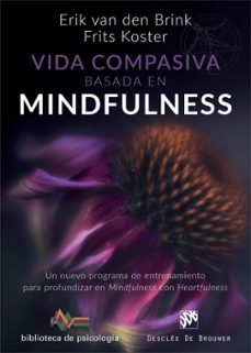 vida compasiva basada en  mindfulness: un nuevo programa de entrenamiento para profundizar en mindfulness con heartfulness-erik van den brink-frits koster-9788433029454