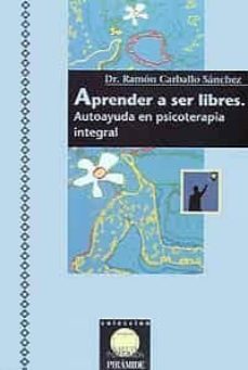 aprender a ser libres autoayuda en psicoterapia integral-ramon carballo sanchez-9788436809954