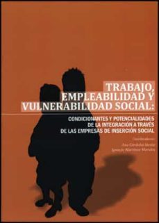 trabajo, empleabilidad y vulnerabilidad social: condicionantes y potencialidades de la integracion a traves de las empresas de insercion social-9788437080154