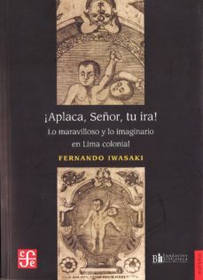 ¡aplaca, señor, tu ira!: lo maravilloso y lo imaginario en la lima colonial-fernando iwasaki-9788437508054