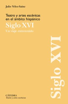 teatro y artes escenicas en el ambito hispanico. siglo xvi (ebook)-julio velez-sainz-9788437648354