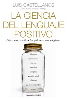 la ciencia del lenguaje positivo: como nos cambian las palabras que elegimos-luis castellanos-diana yoldi-9788449331954