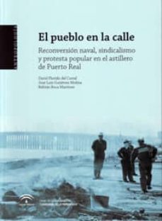 el pueblo en la calle: reconversion naval, sindicalismo y protest a popular en el artillero de puerto real-9788461350254