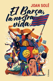 el barça, la nostra vida-joan sole gimenez-9788466434454
