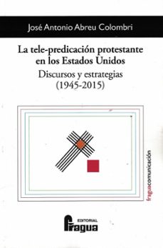 la tele-predicacion protestante en los estados unidos. discursos y estrategias (1945-2015)-jose antonio abreu colombri-9788470749254