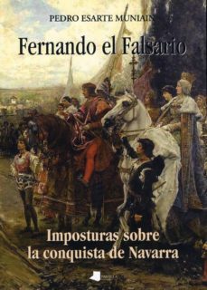 fernando el falsario: imposturas sobre la conquista de navarra-pedro esarte muniain-9788476817254