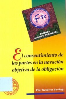 el consentimiento de las partes en la novacion objetiva de la obl igacion-pilar gutierrez santiago-9788477198154