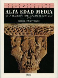 introduccion al arte español: alta edad media, de la tradicion hi spanogoda al romanico (t.2)-isidro bango torviso-9788477370154