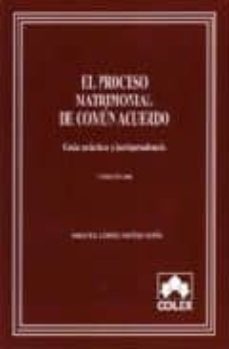 el proceso matrimonial de comun acuerdo: guia practica y jurispru dencia (5ª ed.)-9788478799954