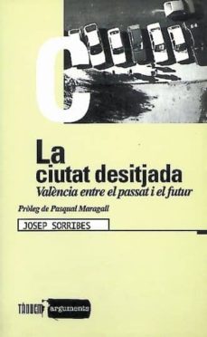 la ciutat desitjada: valencia entre el passat i el futur-9788481311754