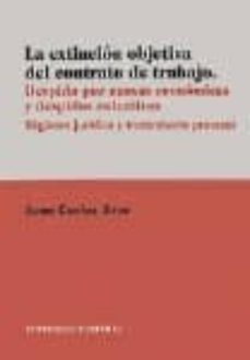 la extincion objetiva del contrato de trabajo: despido por causas economicas y despidos colectivos-juan carlos arce-9788481514254