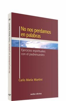 no nos perdamos en palabras : ejercicios espirituales con el padrenuestro-carlo maria martini-9788481697254