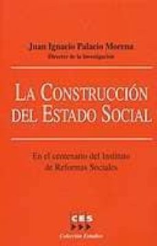 la construccion del estado social: en el centenario del instituto de reformas sociales-juan ignacio palacio morena-9788481882254