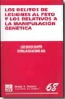 los delitos de lesiones al feto y los relativos a la manipulacion genetica: estudio de los titulos iv y v del libro ii del codigo penal-luis gracia martin-estrella escuchuri aisa-9788484563754