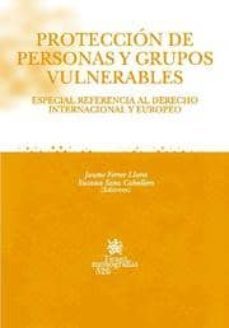proteccion de personas y grupos vulnerables: especial referencia al derecho internacional y europeo-jaume ferrer lloret-9788484569954