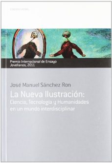 la nueva ilustracion: ciencia, tecnologia y humanidades en un mun do interdisciplinar (xvii premio internacional de ensayo jovellanos)-jose manuel sanchez ron-9788484596554