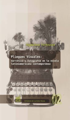 pliegues visuales: narrativa y fotografia en la novela latinoamer icana contemporanea-magdalena perkowska-9788484897354
