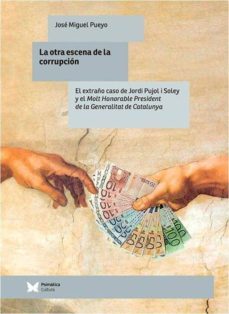 la otra escena de la corrupcion: el extraño caso de jordi pujol i soley y el molt honorable president de la generalitat de       catalunya-jose miguel pueyo-9788488909954