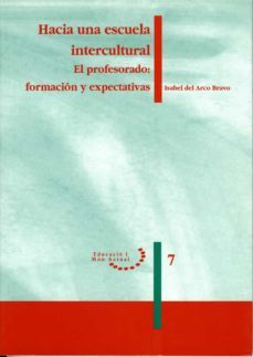 hacia una escuela intercultural: el profesorado: formacion y expe ctativas-isabel del arco bravo-9788489727854