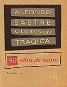alfonso sastre o la ilusion tragica 50 años de teatro-9788489753754