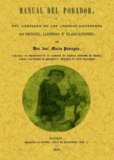 manual del podador, o del gobierno de los arboles silvestres en m ontes, jardines y plantaciones (ed. facsimil)-jose maria paniagua-9788490011454