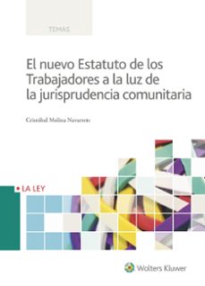 el nuevo estatuto de los trabajadores a la luz de la jurisprudenc ias comunitaria.-cristobal molina navarrete-9788490206454