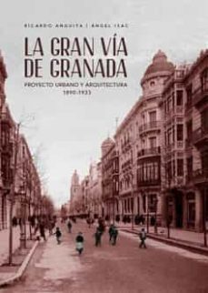 la gran via de granada. proyecto urbano y arquitectura 1890-1933-ricardo anguita-9788490459454