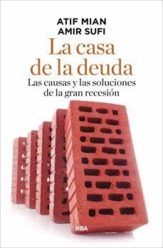 la casa de la deuda: las causas y las soluciones de la gran recesion-atif mian-amir sufi-9788490565254