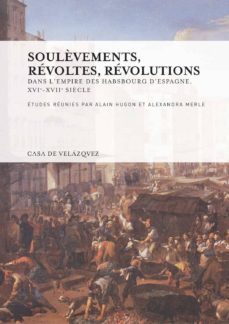 soulevements, revoltes, revolutions: dans l empire des hasbourd d espagne,  xvie - xviie siecle-alain hugon-9788490960554