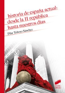 historia de españa actual: desde la ii republica hasta nuestros d ias-pilar toboso sanchez-9788491714354