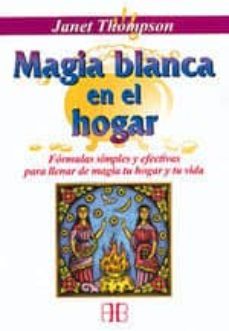 magia blanca en el hogar: formulas simples y efectivas para llena r de magia tu hogar y tu vida-janet thompson-9788492092154