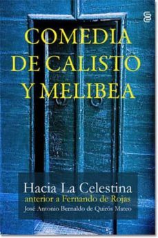 comedia de calisto y melibea:  hacia la celestina anterior a fern ando de rojas-jose a. bernaldo de quiros mateo-9788492497454