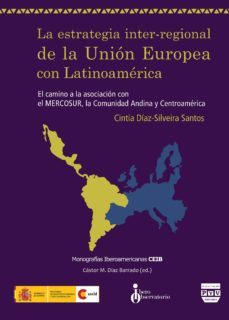 la estrategia inter-regional de la union europea con latinoameric a: el camino a la asociacion con el mercosur, la comunidad andina y centroamerica-cintia santos diaz silveira-9788492751754