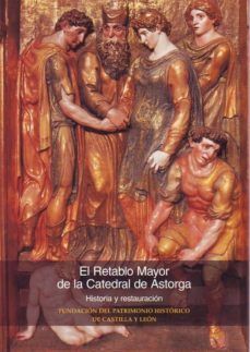 el retablo mayor de la catedral de astorga: historia y restauraci on-9788493116354