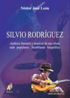 silvio rodriguez: analisis literario y musical de sus obras mas p opulares, semblanza biografica-9788493408954