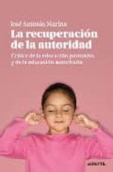 la recuperacion de la autoridad: critica de la educacion permisiv a y de la educacion autoritaria-9788493704254
