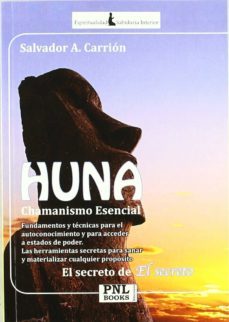 huna, chamanismo esencial: fundamentos y tecnicas para el autocon ocimiento y para acceder a estados de poder: las herramientas secretas para sanar y materializar cualquier proposito. el secreto de el-9788493787554