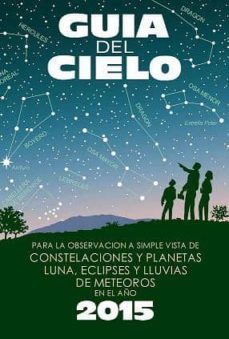 guia del cielo 2015. para la observacion a simple vista de conste laciones y planetas, luna, eclipses y lluvias de meteoros-enrique velasco-9788493853754
