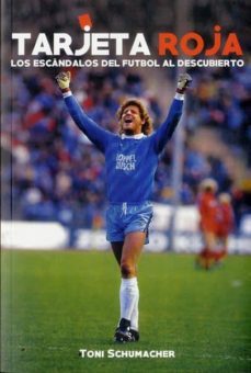tarjeta roja: los escandalos del futbol al descubierto-toni schumacher-9788494325854