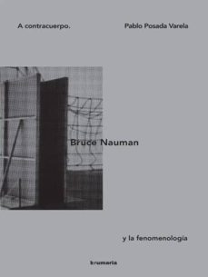a contracuerpo: bruce nauman y la fenomenologia-hugo lopez castrillo-9788494538254