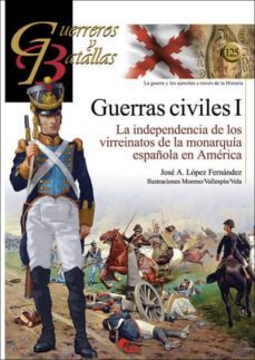 guerras civiles i: la independencia de los virreinatos de la monarquia española en america-jose a. lopez fernandez-9788494783654