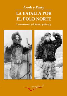 la batalla por el polo norte: la controversia y el fraude (1908 - 1909) (2ª ed.)-frederick cook-robert peary-9788494845154