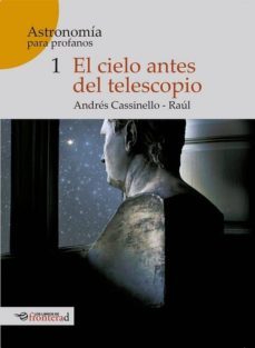 el cielo antes del telescopio (astronomia para profanos 1)-andres cassinello-9788494858154