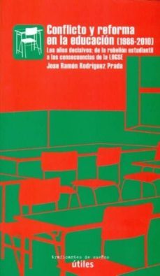 conflicto y reforma en la educacion (1986-2010): los años decisiv os: de la rebelion estudiantil a las consecuencias de la logse-jose ramon rodriguez prada-9788496453654