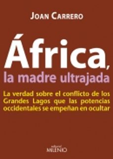 africa la madre ultrajada: la verdad sobre el conflicto de los gr andes lagos que las potencias occidentales se empeñan en ocultar-joan carrero-9788497433754