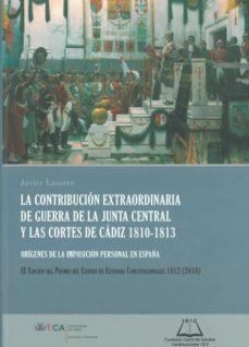 la contribucion extraordinaria de guerra de la junta central y la s cortes de cadiz 1810-1813. origenes de la imposicion personal en españa-javier lasarte-9788498283754