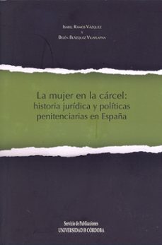 la mujer en la carcel: historia juridica y politicas penitenciari as en españa-isabel ramos vazquez-9788499270654