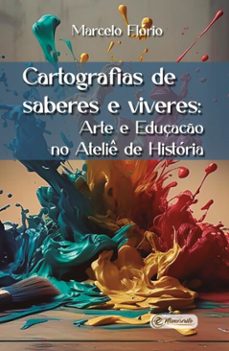 cartografias de saberes e viveres:  arte e educaço no atelie de historia (ebook)-marcelo flório-9788593955754