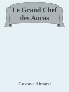 le grand chef des aucas (ebook)-gustave aimard-9788822850454