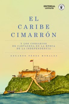 el caribe cimarron y los corsarios de cartagena en la epoca de la independencia (ebook)-edgardo perez moralez-santiago restrepo-9789587895254